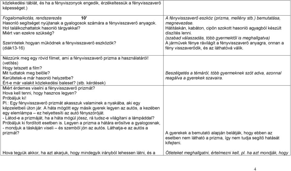 Szerintetek hogyan működnek a fényvisszaverő eszközök? (diák13-16) Nézzünk meg egy rövid filmet, ami a fényvisszaverő prizma a használatáról! (vetítés) Hogy tetszett a film? Mit tudtatok meg belőle?