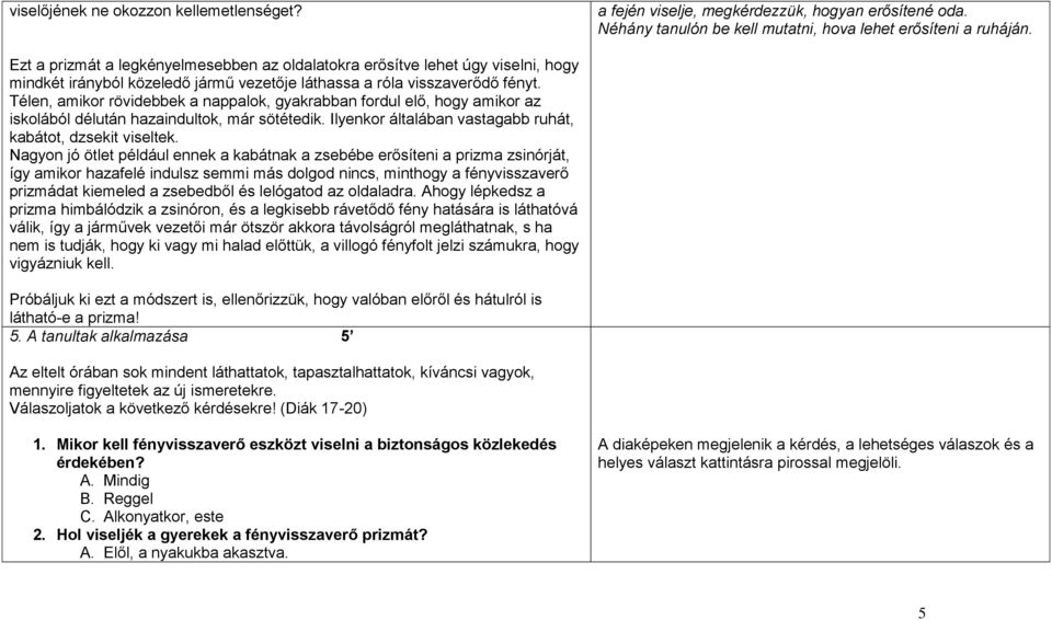 Télen, amikor rövidebbek a nappalok, gyakrabban fordul elő, hogy amikor az iskolából délután hazaindultok, már sötétedik. Ilyenkor általában vastagabb ruhát, kabátot, dzsekit viseltek.