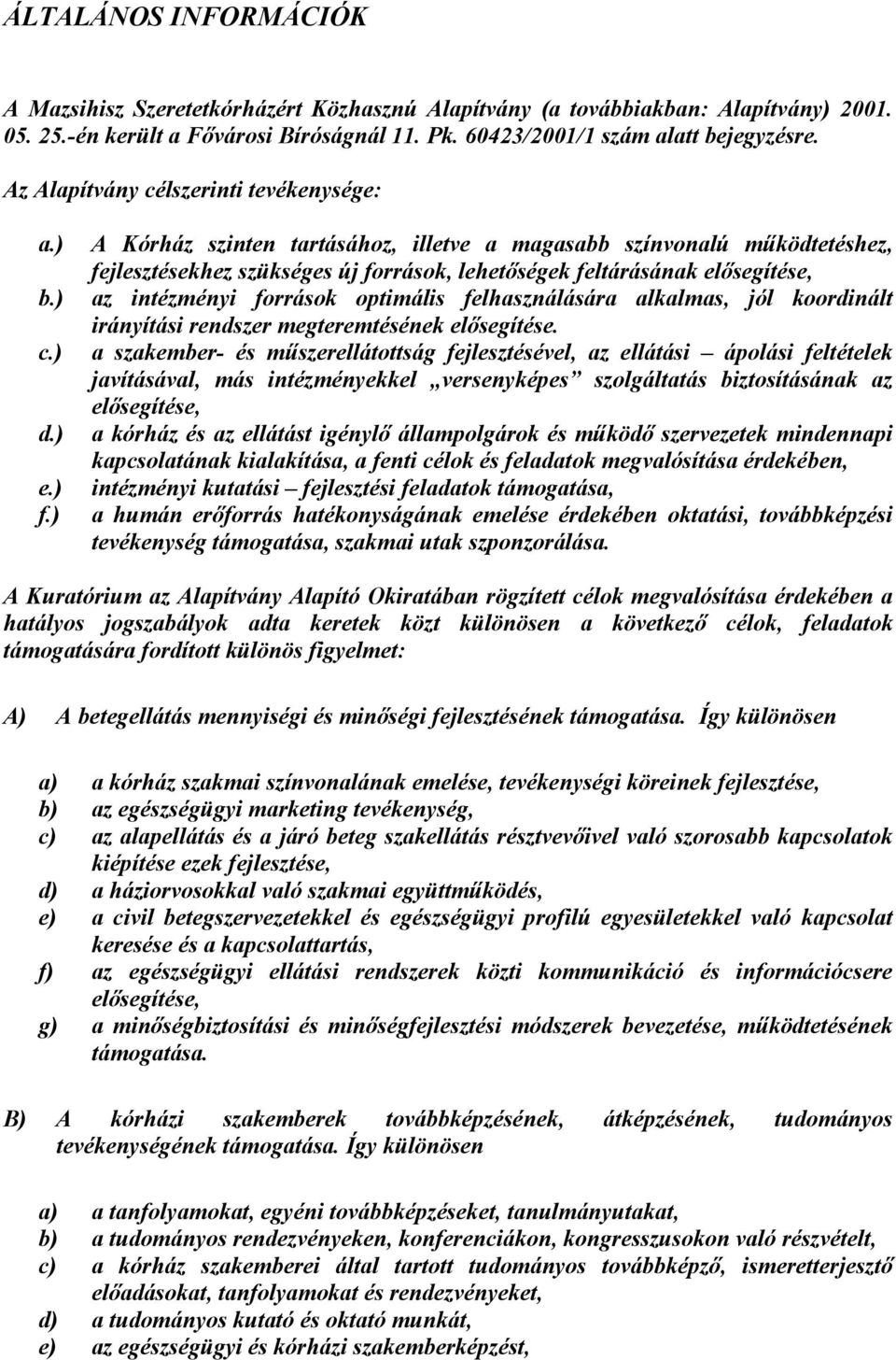 ) A Kórház szinten tartásához, illetve a magasabb színvonalú mőködtetéshez, fejlesztésekhez szükséges új források, lehetıségek feltárásának elısegítése, az intézményi források optimális