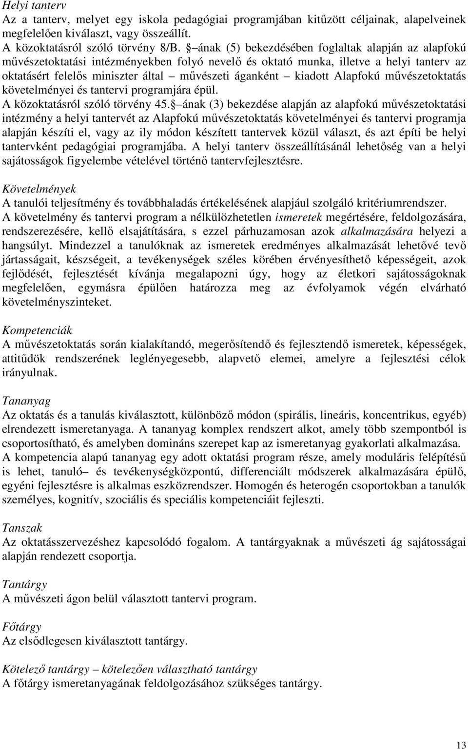 kiadott Alapfokú mővészetoktatás követelményei és tantervi programjára épül. A közoktatásról szóló törvény 45.