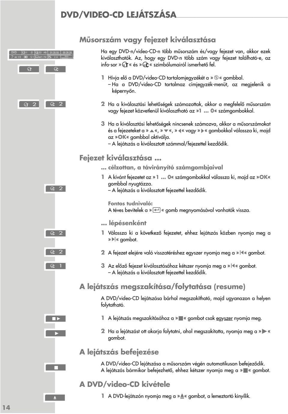 Az, hogy egy DVD-n több szám vagy fejezet található-e, az info-sor»t«és»c«szimbólumairól ismerhető fel. gent 2 genc 2 genc 2 genc 2 genc 2 genc 1 gen 1 Hívja elő a DVD/video-CD tartalomjegyzékét a».