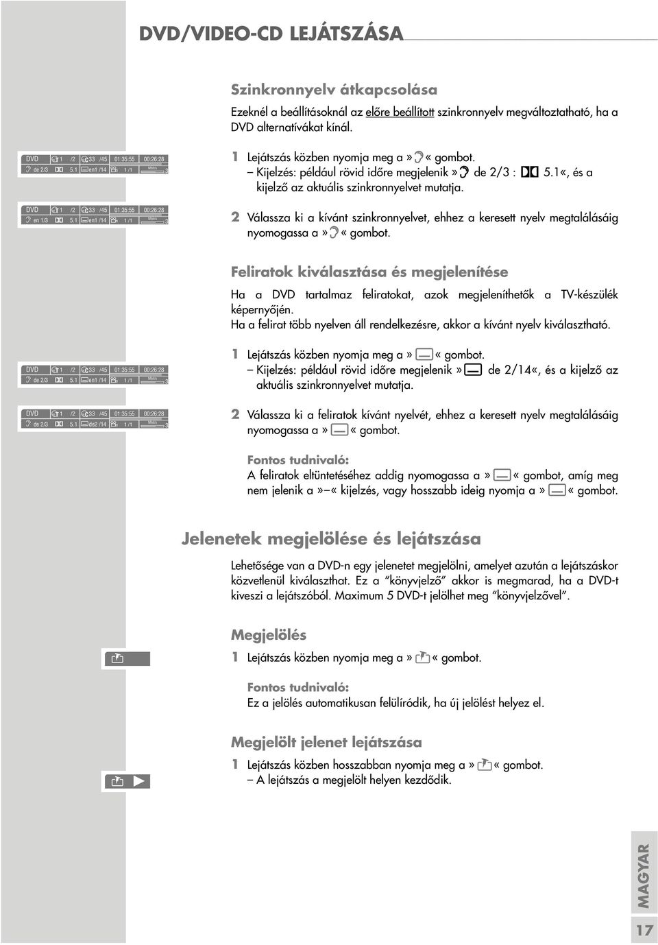 1 yen1 /14 n 1 /1 3 Mbit/s 1 Lejátszás közben nyomja meg a»d«gombot. Kijelzés: például rövid időre megjelenik»d de 2/3 : = 5.1«, és a kijelző az aktuális szinkronnyelvet mutatja.