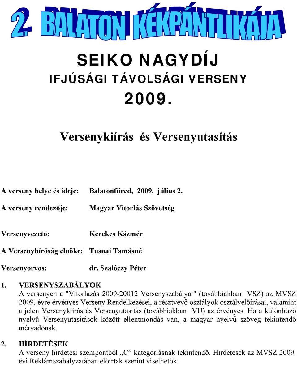 VERSENYSZABÁLYOK A versenyen a "Vitorlázás 2009-20012 Versenyszabályai" (továbbiakban VSZ) az MVSZ 2009.