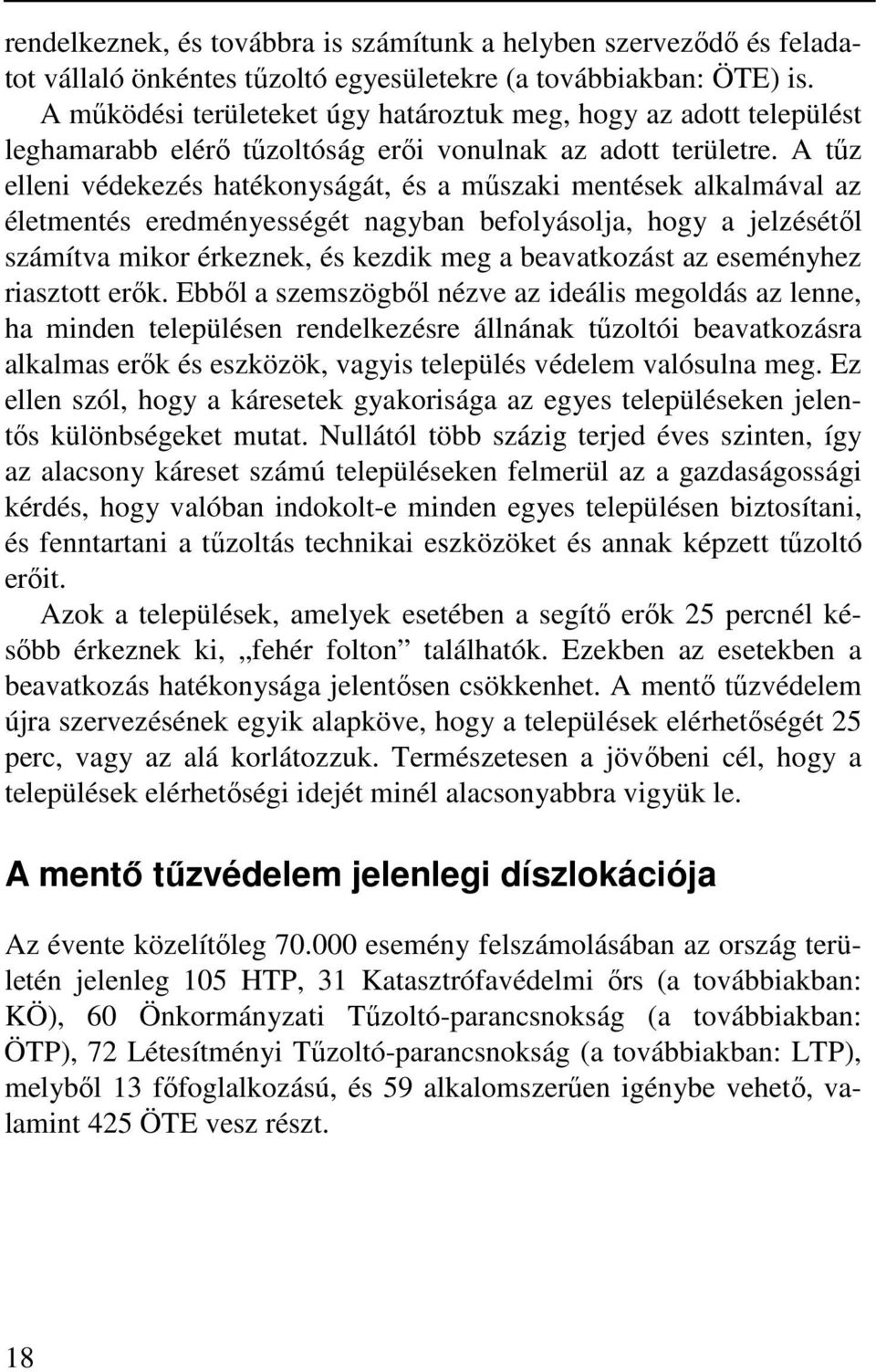 A tűz elleni védekezés hatékonyságát, és a műszaki mentések alkalmával az életmentés eredményességét nagyban befolyásolja, hogy a jelzésétől számítva mikor érkeznek, és kezdik meg a beavatkozást az