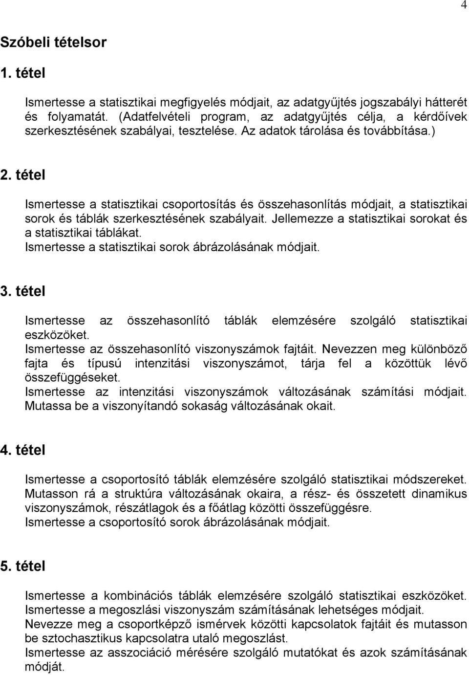 tétel Ismertesse a statisztikai csoportosítás és összehasonlítás módjait, a statisztikai sorok és táblák szerkesztésének szabályait. Jellemezze a statisztikai sorokat és a statisztikai táblákat.