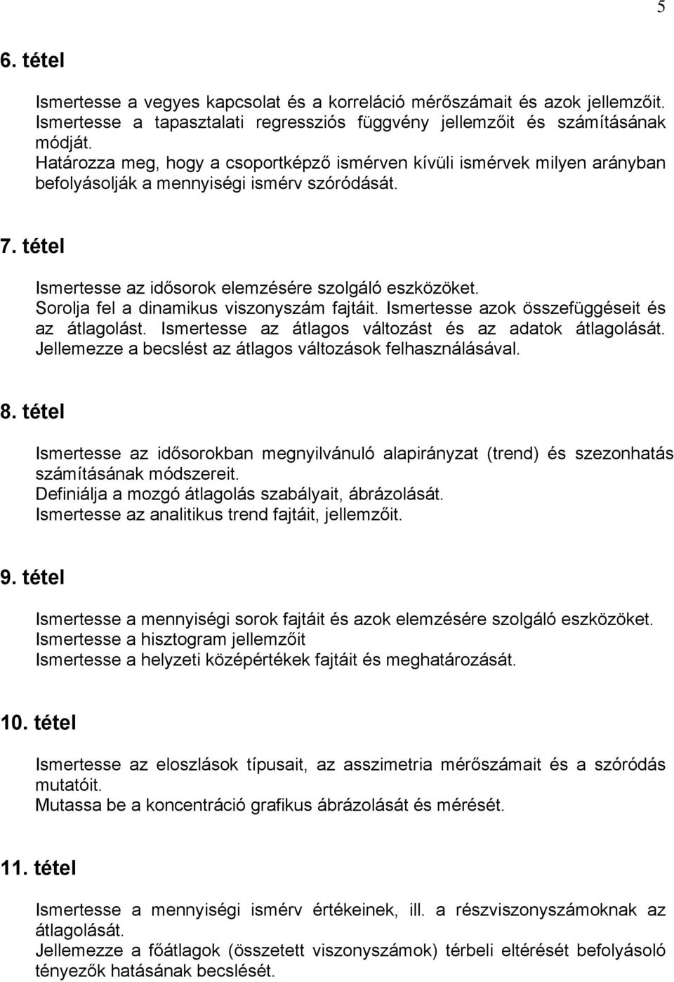 Sorolja fel a dinamikus viszonyszám fajtáit. Ismertesse azok összefüggéseit és az átlagolást. Ismertesse az átlagos változást és az adatok átlagolását.