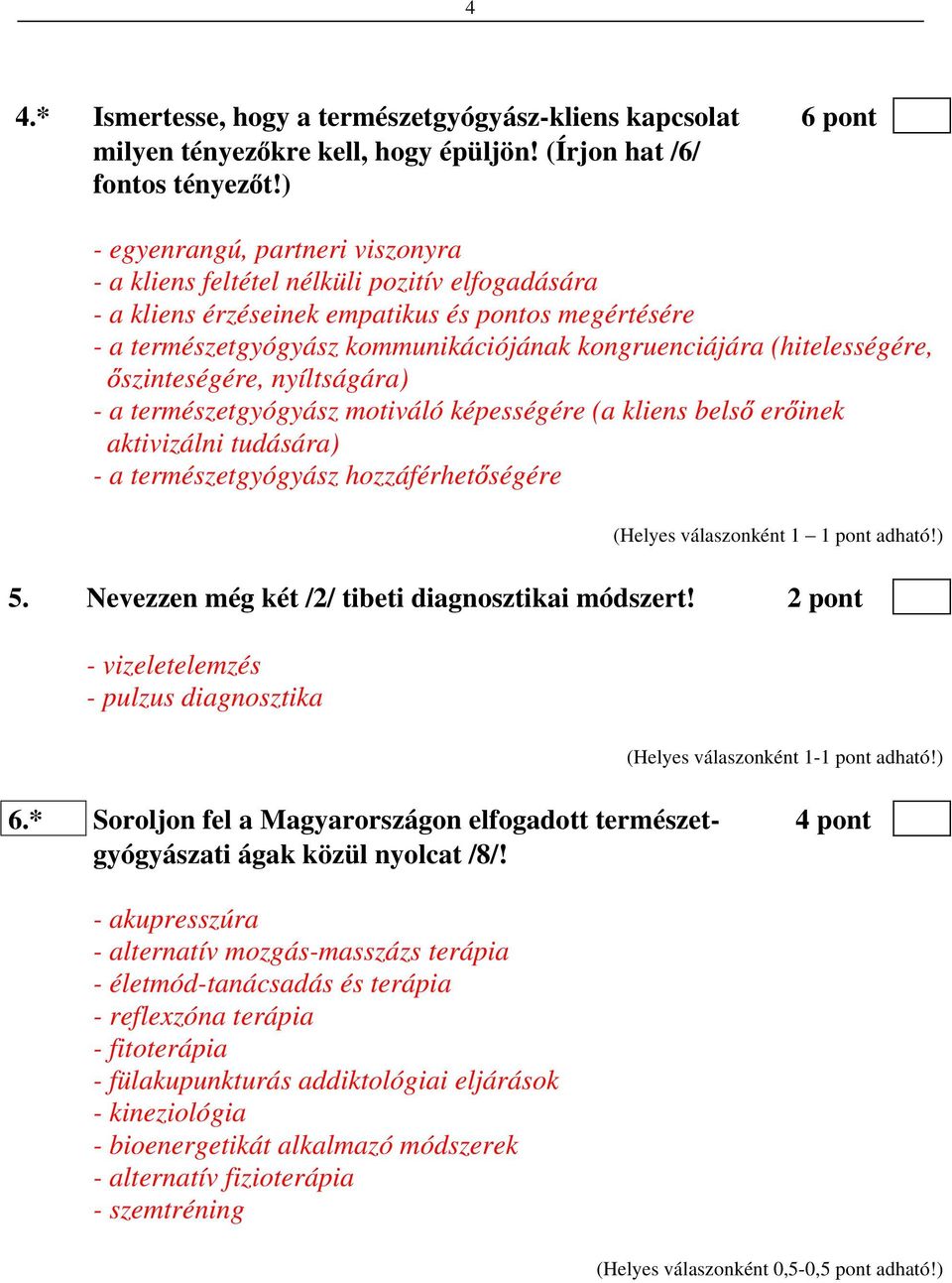 (hitelességére, szinteségére, nyíltságára) - a természetgyógyász motiváló képességére (a kliens bels er inek aktivizálni tudására) - a természetgyógyász hozzáférhet ségére (Helyes válaszonként 1 1