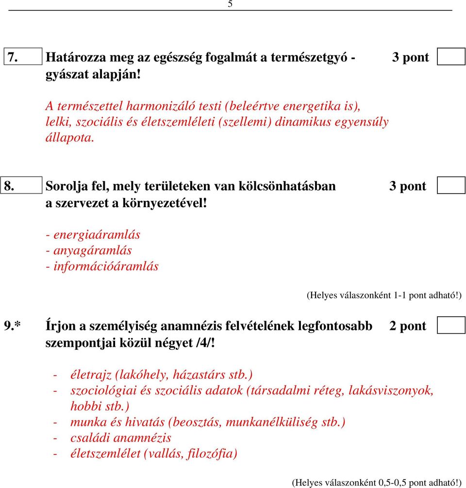 Sorolja fel, mely területeken van kölcsönhatásban 3 pont a szervezet a környezetével! - energiaáramlás - anyagáramlás - információáramlás 9.