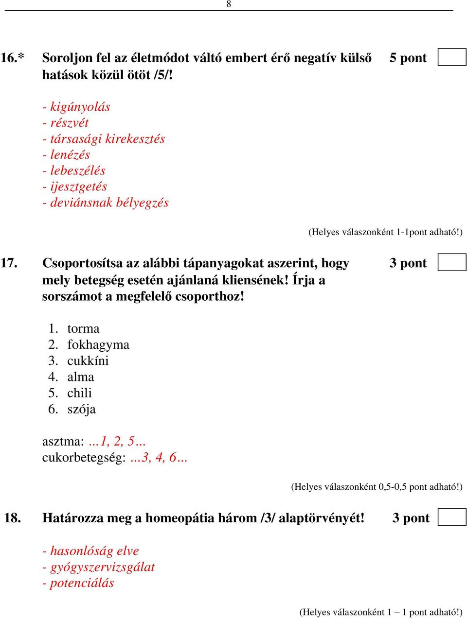 Csoportosítsa az alábbi tápanyagokat aszerint, hogy 3 pont mely betegség esetén ajánlaná kliensének! Írja a sorszámot a megfelel csoporthoz! 1. torma 2.