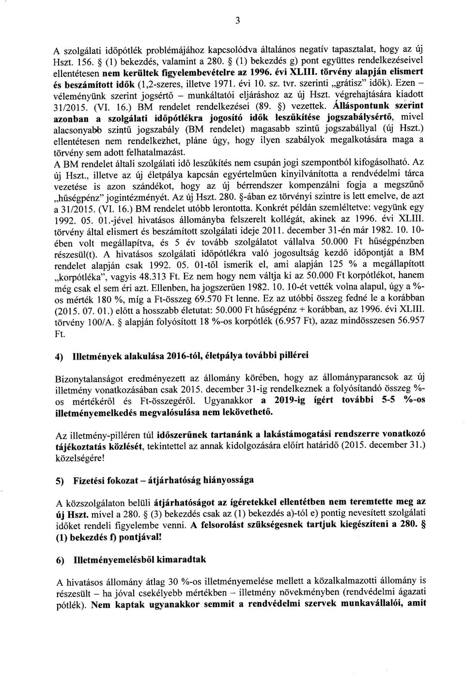 szerinti gratisz" idok). Ezen - velemenyiink szerint jogserto - munkaltatoi eljarashoz az uj Hszt. vegrehajtasara kiadott 31/2015. (VI. 16.) BM rendelet rendelkezesei (89. ) vezettek.