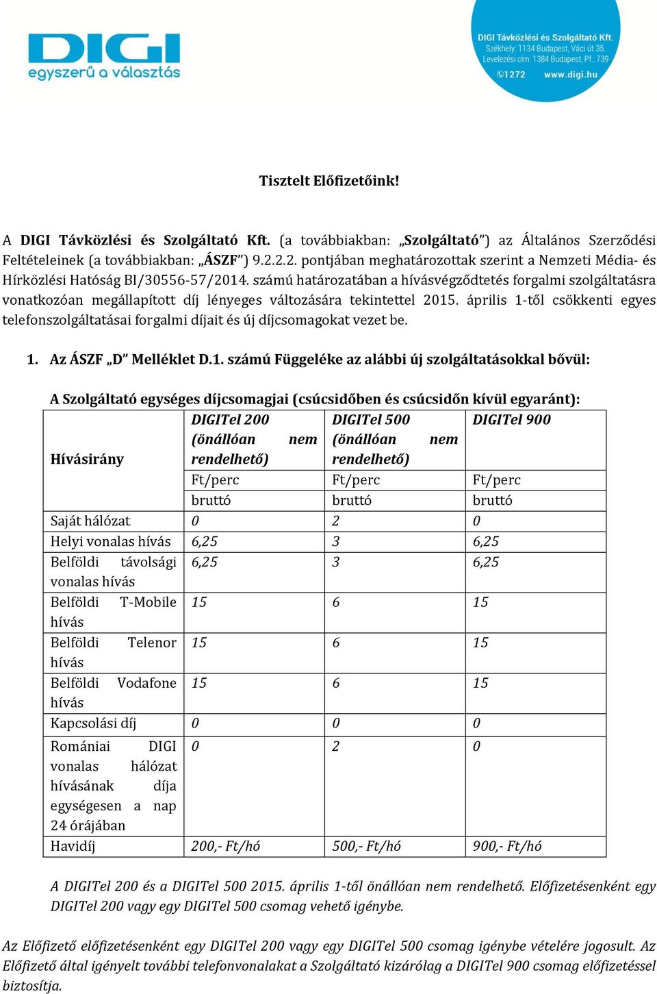 számú határozatában a végződtetés forgalmi szolgáltatásra vonatkozóan megállapított díj lényeges változására tekintettel 2015.