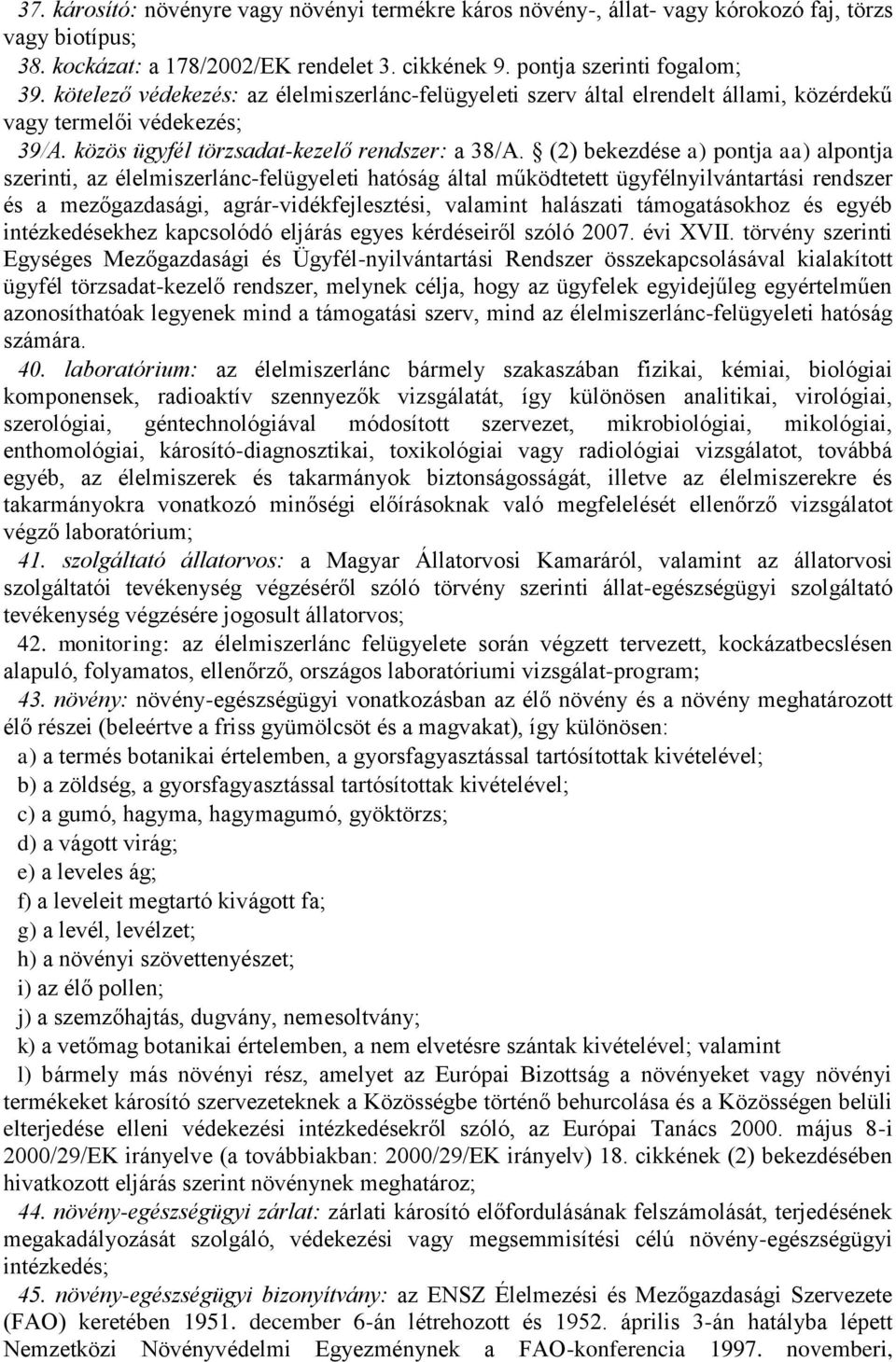 (2) bekezdése a) pontja aa) alpontja szerinti, az élelmiszerlánc-felügyeleti hatóság által működtetett ügyfélnyilvántartási rendszer és a mezőgazdasági, agrár-vidékfejlesztési, valamint halászati