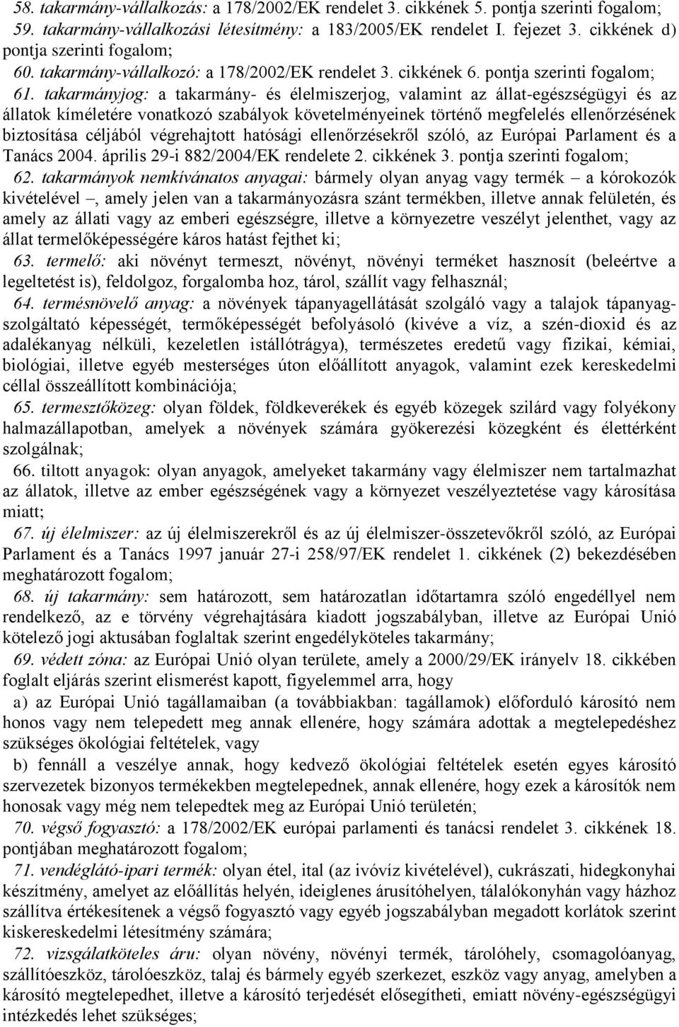 takarmányjog: a takarmány- és élelmiszerjog, valamint az állat-egészségügyi és az állatok kíméletére vonatkozó szabályok követelményeinek történő megfelelés ellenőrzésének biztosítása céljából