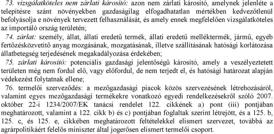 zárlat: személy, állat, állati eredetű termék, állati eredetű melléktermék, jármű, egyéb fertőzésközvetítő anyag mozgásának, mozgatásának, illetve szállításának hatósági korlátozása állatbetegség