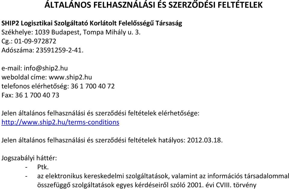 hu weboldal címe: www.ship2.hu telefonos elérhetőség: 36 1 700 40 72 Fax: 36 1 700 40 73 Jelen általános felhasználási és szerződési feltételek elérhetősége: http://www.