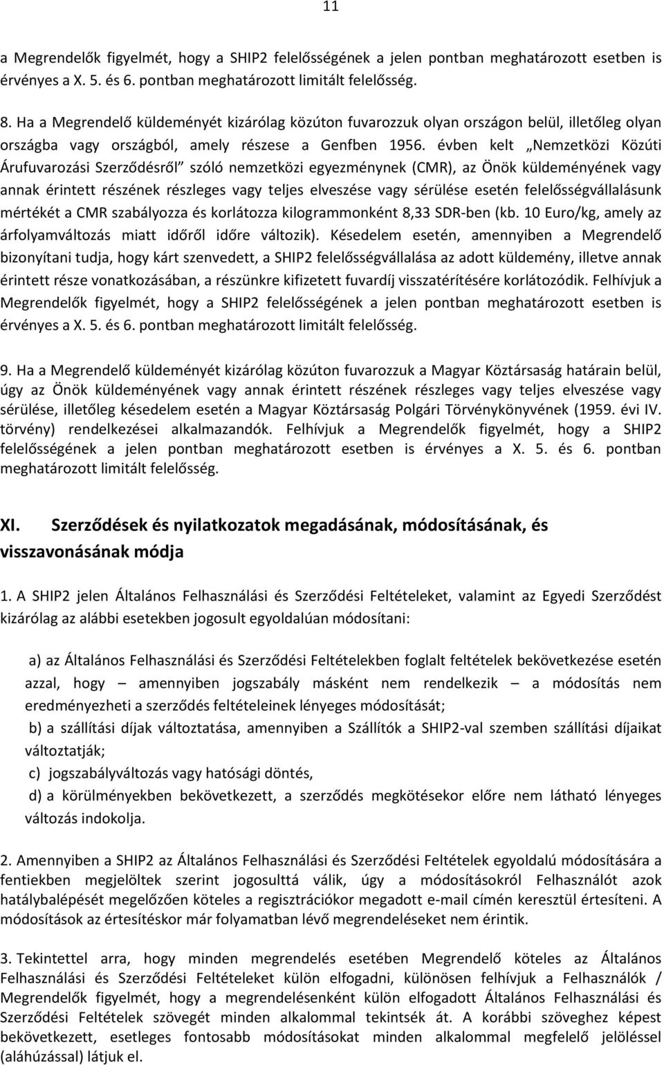 évben kelt Nemzetközi Közúti Árufuvarozási Szerződésről szóló nemzetközi egyezménynek (CMR), az Önök küldeményének vagy annak érintett részének részleges vagy teljes elveszése vagy sérülése esetén