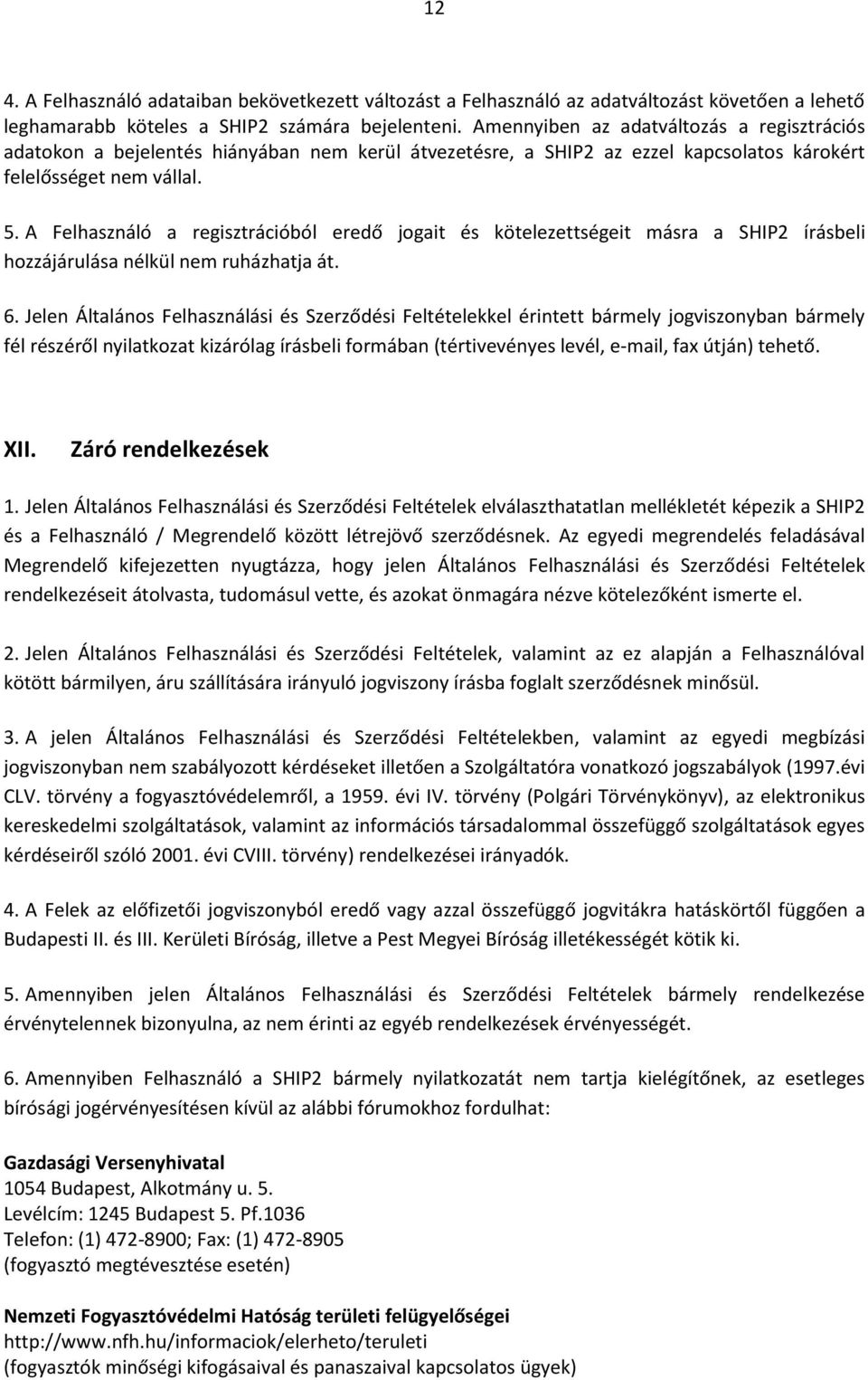 A Felhasználó a regisztrációból eredő jogait és kötelezettségeit másra a SHIP2 írásbeli hozzájárulása nélkül nem ruházhatja át. 6.