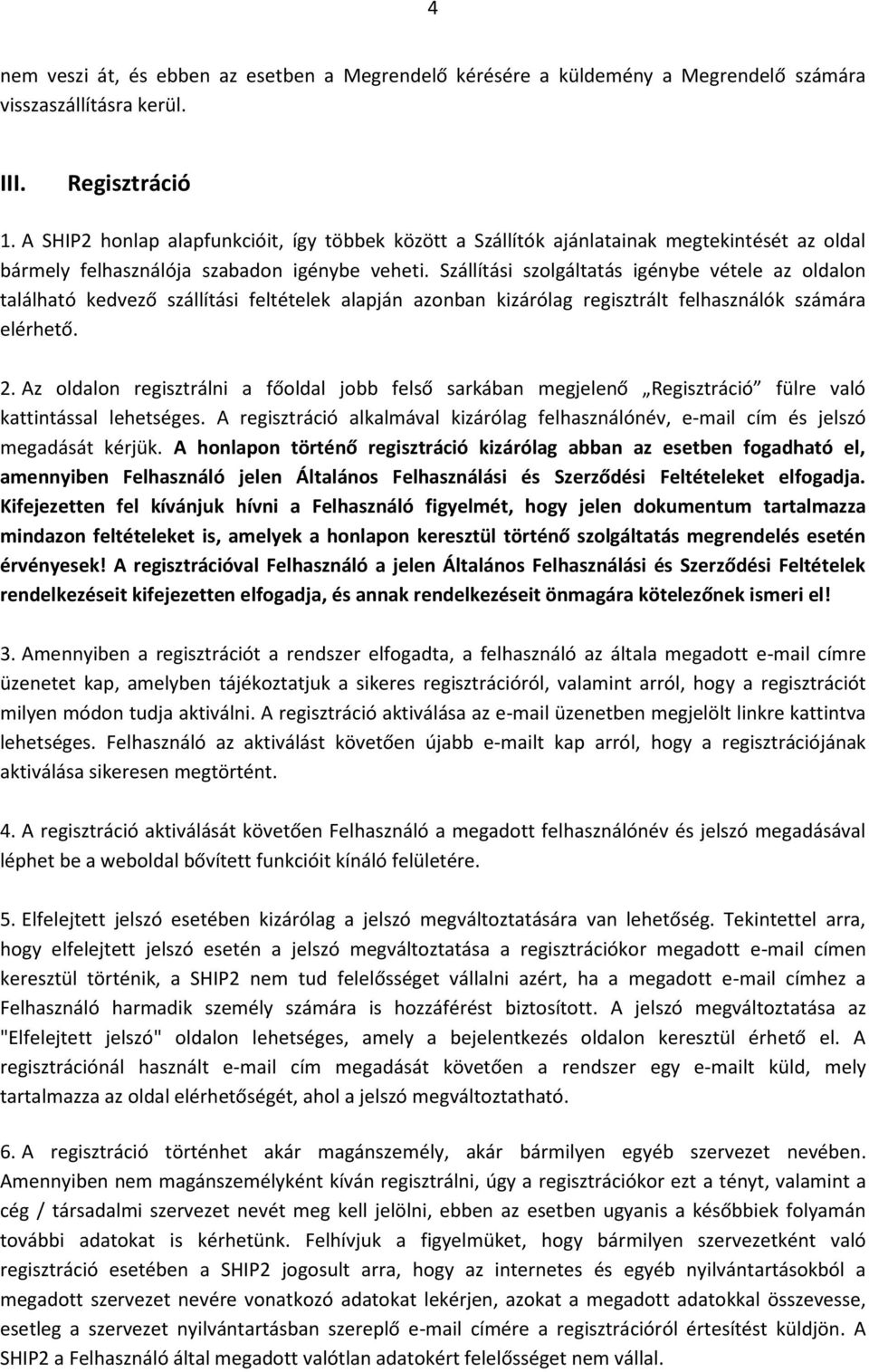 Szállítási szolgáltatás igénybe vétele az oldalon található kedvező szállítási feltételek alapján azonban kizárólag regisztrált felhasználók számára elérhető. 2.