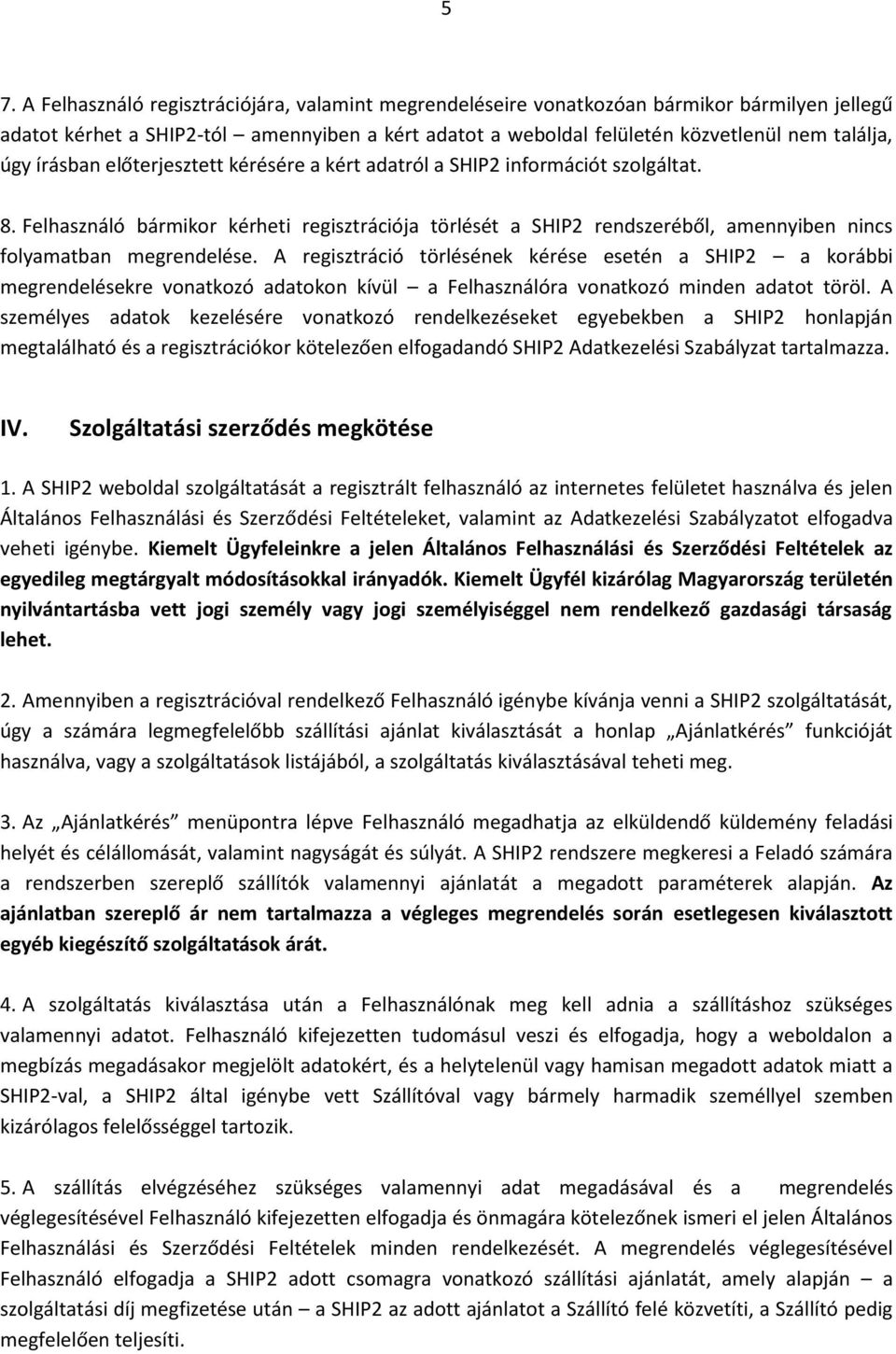 Felhasználó bármikor kérheti regisztrációja törlését a SHIP2 rendszeréből, amennyiben nincs folyamatban megrendelése.