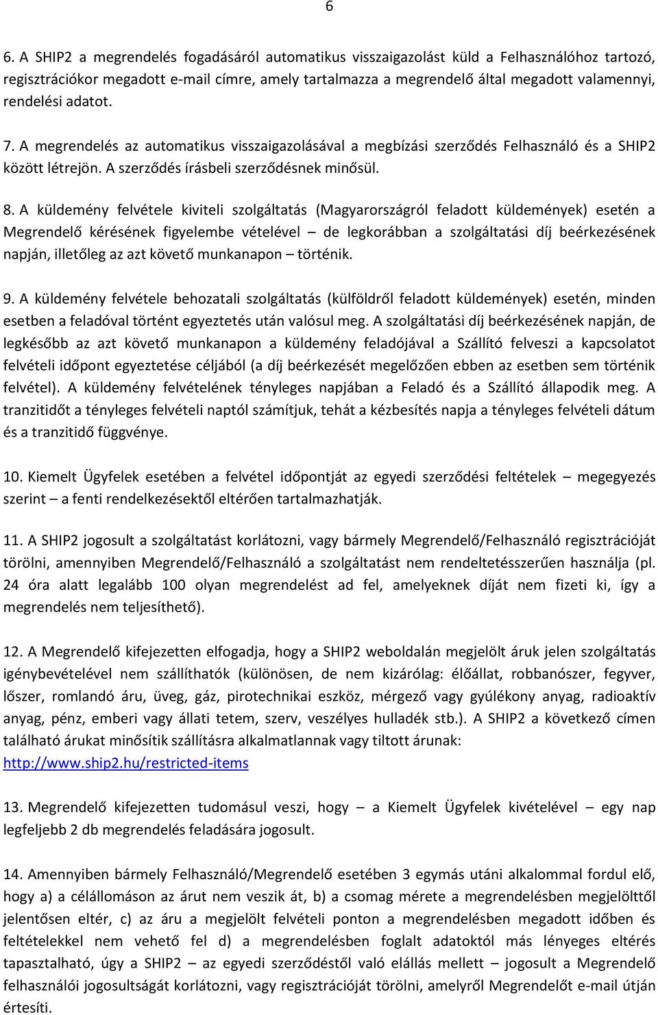 A küldemény felvétele kiviteli szolgáltatás (Magyarországról feladott küldemények) esetén a Megrendelő kérésének figyelembe vételével de legkorábban a szolgáltatási díj beérkezésének napján,