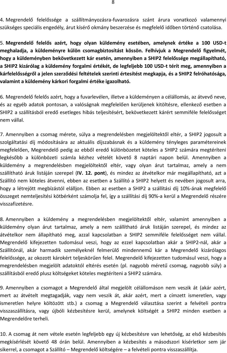 Felhívjuk a Megrendelő figyelmét, hogy a küldeményben bekövetkezett kár esetén, amennyiben a SHIP2 felelőssége megállapítható, a SHIP2 kizárólag a küldemény forgalmi értékét, de legfeljebb 100 USD-t