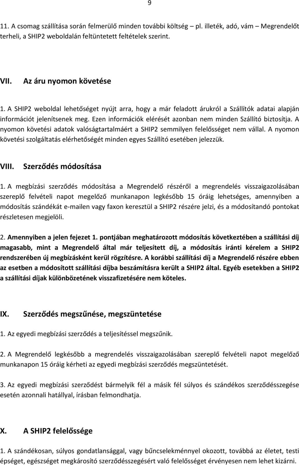 A nyomon követési adatok valóságtartalmáért a SHIP2 semmilyen felelősséget nem vállal. A nyomon követési szolgáltatás elérhetőségét minden egyes Szállító esetében jelezzük. VIII.