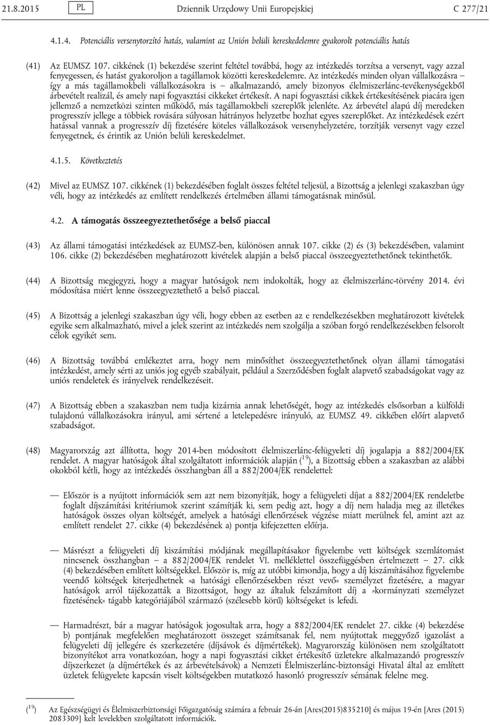 Az intézkedés minden olyan vállalkozásra így a más tagállamokbeli vállalkozásokra is alkalmazandó, amely bizonyos élelmiszerlánc-tevékenységekből árbevételt realizál, és amely napi fogyasztási