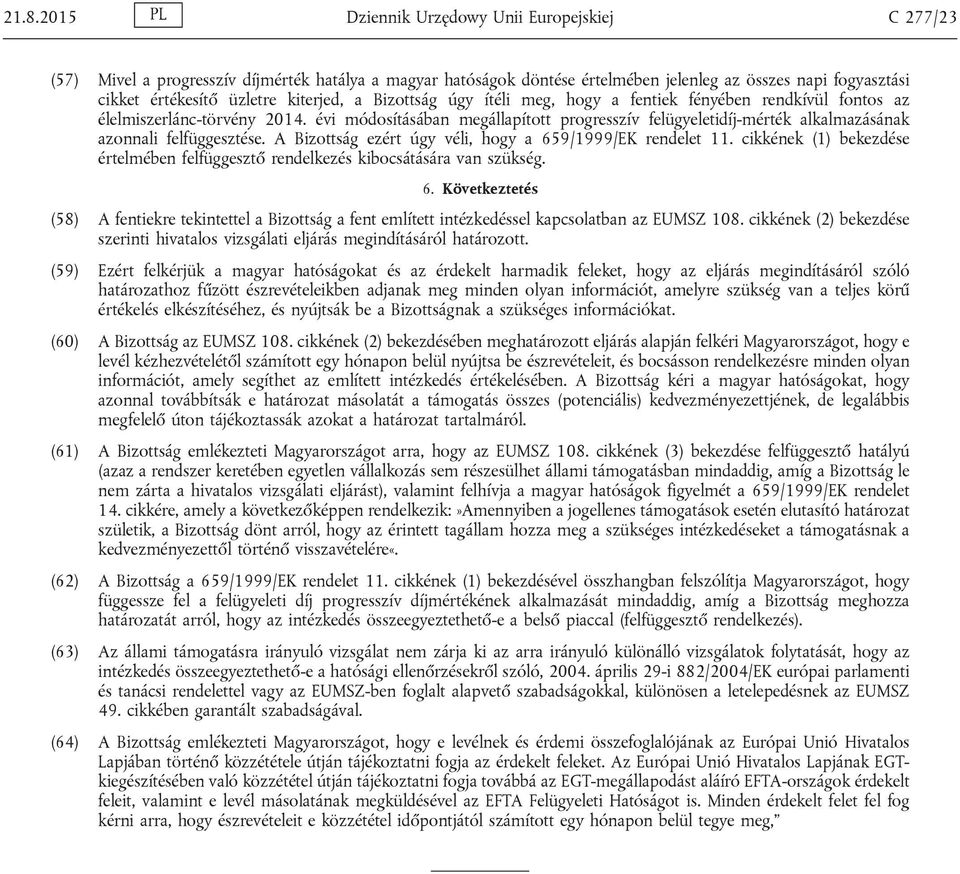 évi módosításában megállapított progresszív felügyeletidíj-mérték alkalmazásának azonnali felfüggesztése. A Bizottság ezért úgy véli, hogy a 659/1999/EK rendelet 11.