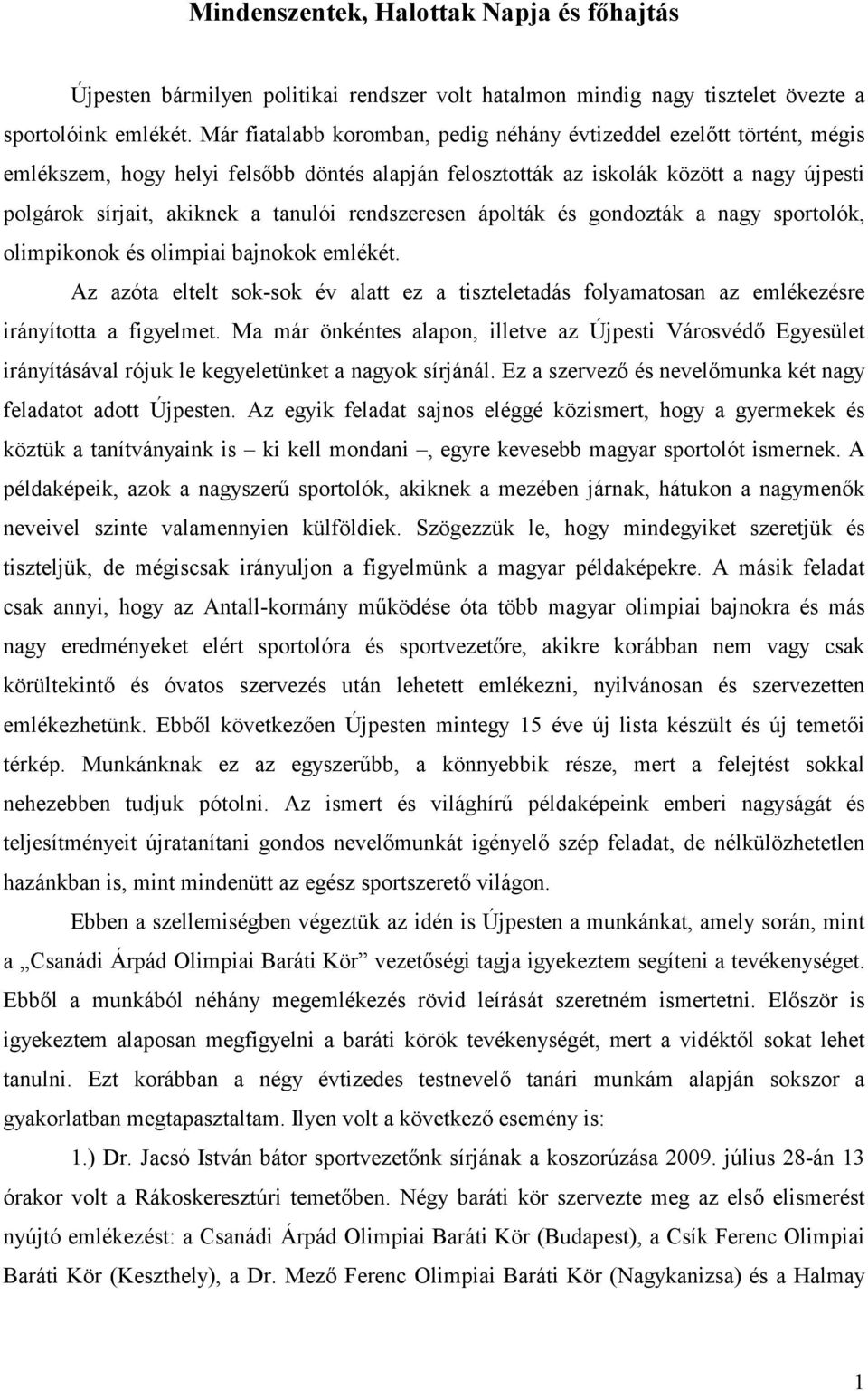 rendszeresen ápolták és gondozták a nagy sportolók, olimpikonok és olimpiai bajnokok emlékét. Az azóta eltelt sok-sok év alatt ez a tiszteletadás folyamatosan az emlékezésre irányította a figyelmet.