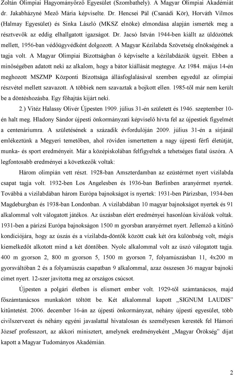 Jacsó István 1944-ben kiállt az üldözöttek mellett, 1956-ban védőügyvédként dolgozott. A Magyar Kézilabda Szövetség elnökségének a tagja volt.