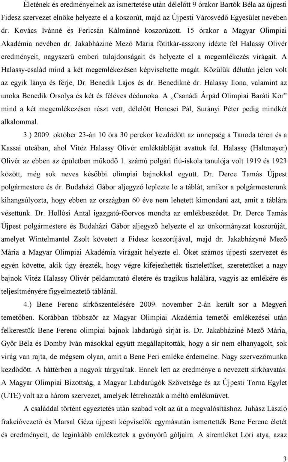 Jakabháziné Mező Mária főtitkár-asszony idézte fel Halassy Olivér eredményeit, nagyszerű emberi tulajdonságait és helyezte el a megemlékezés virágait.