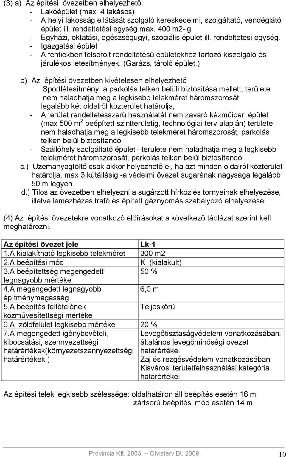 - Igazgatási épület - A fentiekben felsorolt rendeltetésű épületekhez tartozó kiszolgáló és járulékos létesítmények. (Garázs, tároló épület.