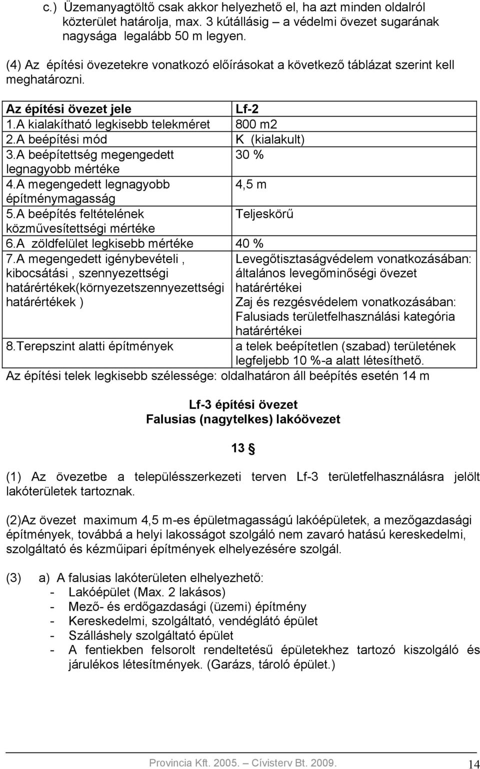 A beépítési mód K (kialakult) 3.A beépítettség megengedett 30 % legnagyobb mértéke 4.A megengedett legnagyobb 4,5 m építménymagasság 5.A beépítés feltételének Teljeskörű közművesítettségi mértéke 6.