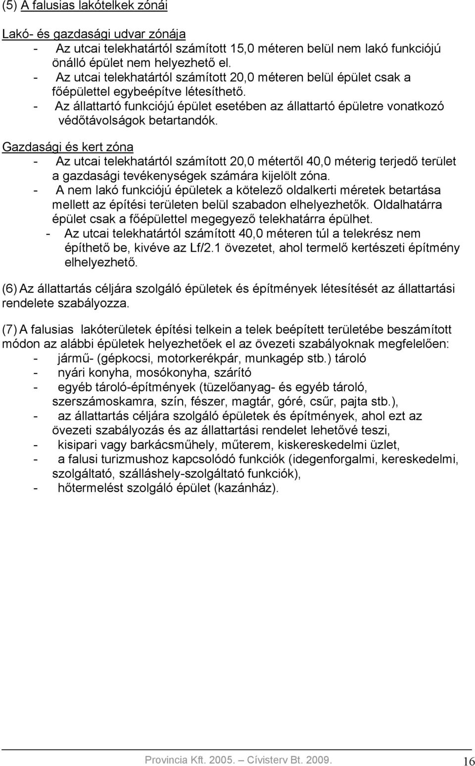 - Az állattartó funkciójú épület esetében az állattartó épületre vonatkozó védőtávolságok betartandók.