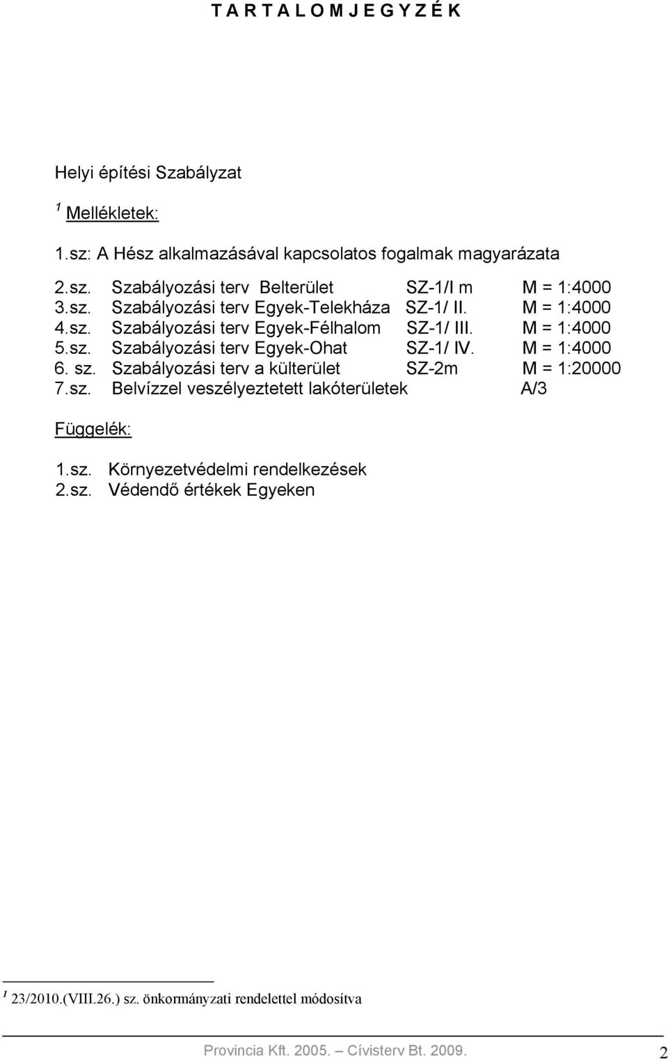 M = 1:4000 6. sz. Szabályozási terv a külterület SZ-2m M = 1:20000 7.sz. Belvízzel veszélyeztetett lakóterületek A/3 Függelék: 1.sz. Környezetvédelmi rendelkezések 2.