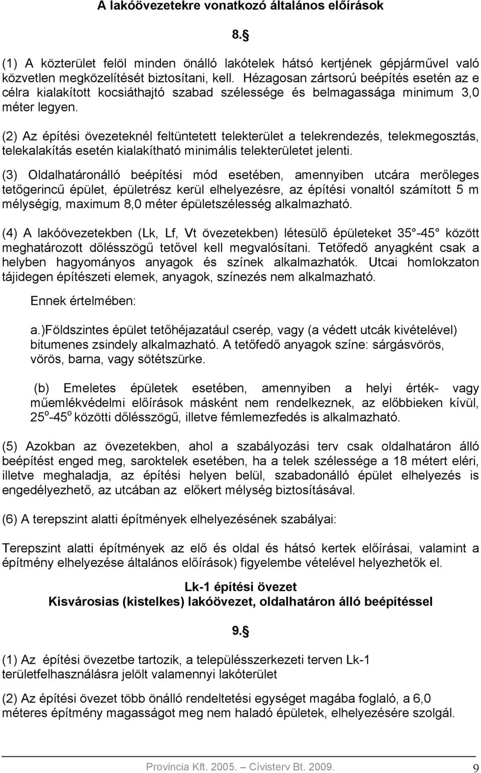 (2) Az építési övezeteknél feltüntetett telekterület a telekrendezés, telekmegosztás, telekalakítás esetén kialakítható minimális telekterületet jelenti.