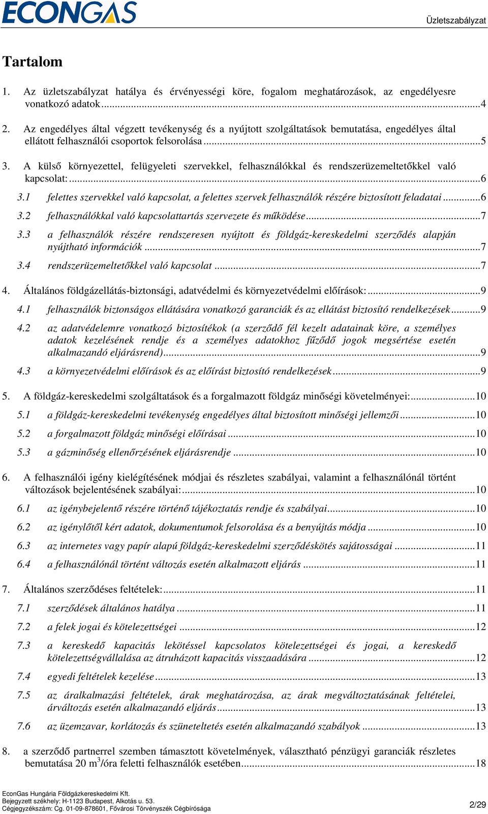 A külső környezettel, felügyeleti szervekkel, felhasználókkal és rendszerüzemeltetőkkel való kapcsolat:... 6 3.