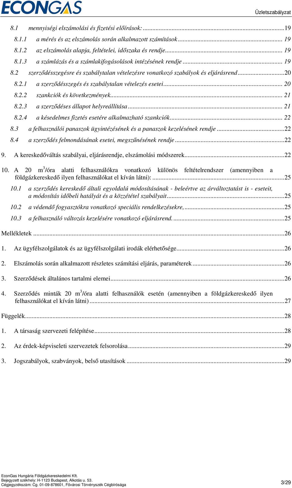 2.3 a szerződéses állapot helyreállítása... 21 8.2.4 a késedelmes fizetés esetére alkalmazható szankciók... 22 8.3 a felhasználói panaszok ügyintézésének és a panaszok kezelésének rendje... 22 8.4 a szerződés felmondásának esetei, megszűnésének rendje.