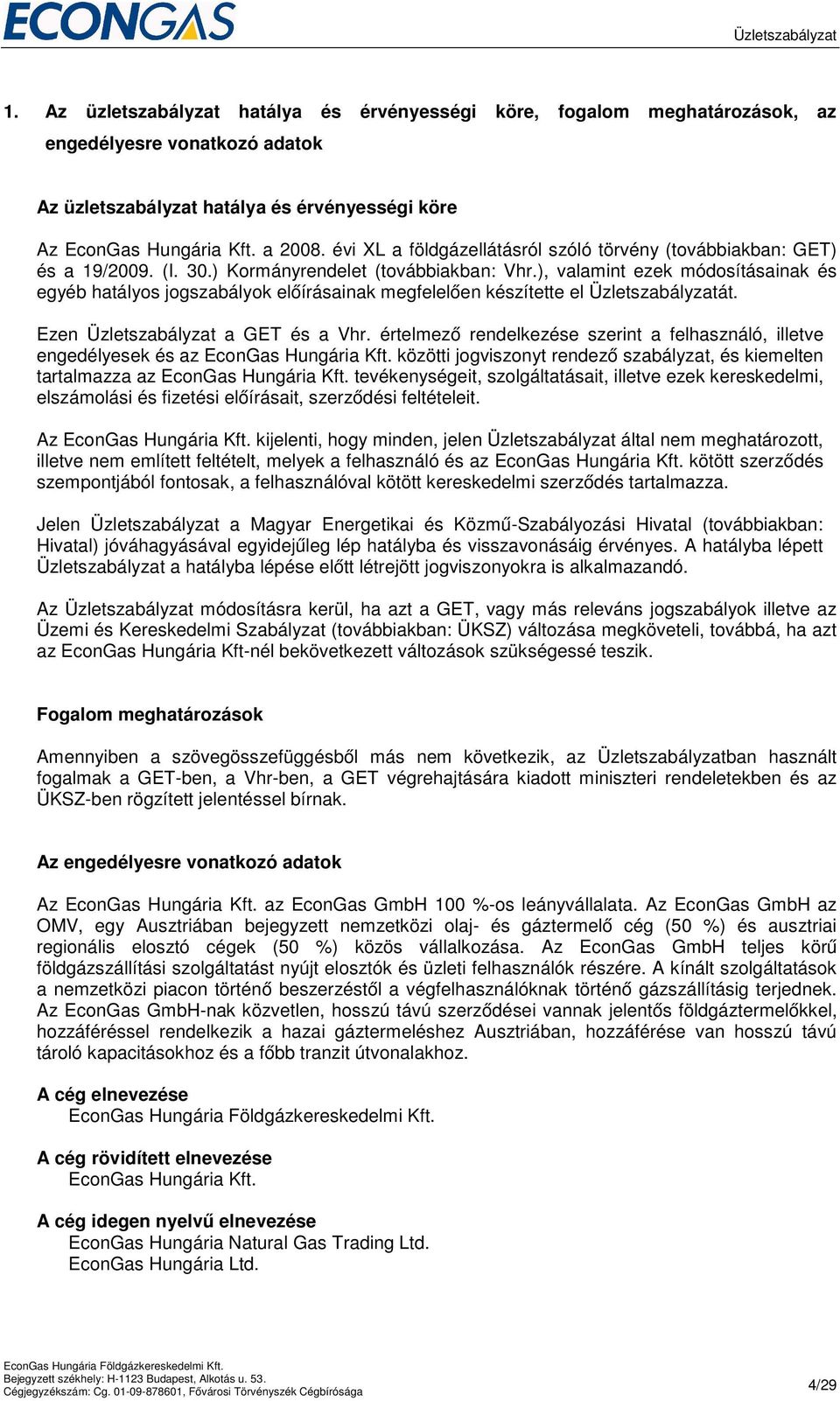 ), valamint ezek módosításainak és egyéb hatályos jogszabályok előírásainak megfelelően készítette el Üzletszabályzatát. Ezen Üzletszabályzat a GET és a Vhr.