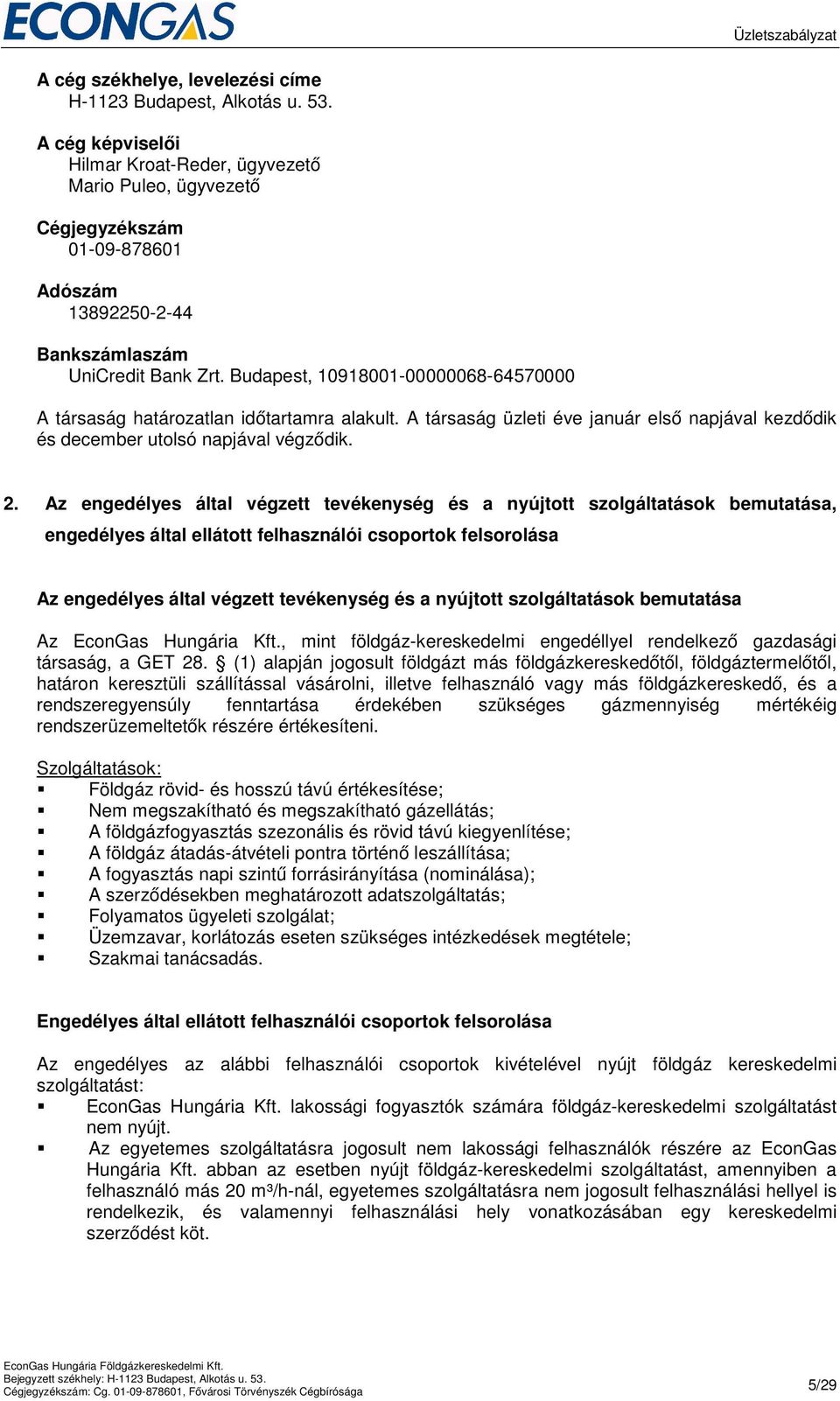 Budapest, 10918001-00000068-64570000 A társaság határozatlan időtartamra alakult. A társaság üzleti éve január első napjával kezdődik és december utolsó napjával végződik. 2.