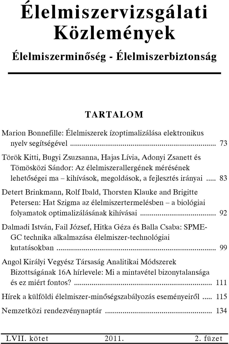 .. 83 Detert Brinkmann, Rolf Ibald, Thorsten Klauke and Brigitte Petersen: Hat Szigma az élelmiszertermelésben a biológiai folyamatok optimalizálásának kihívásai.