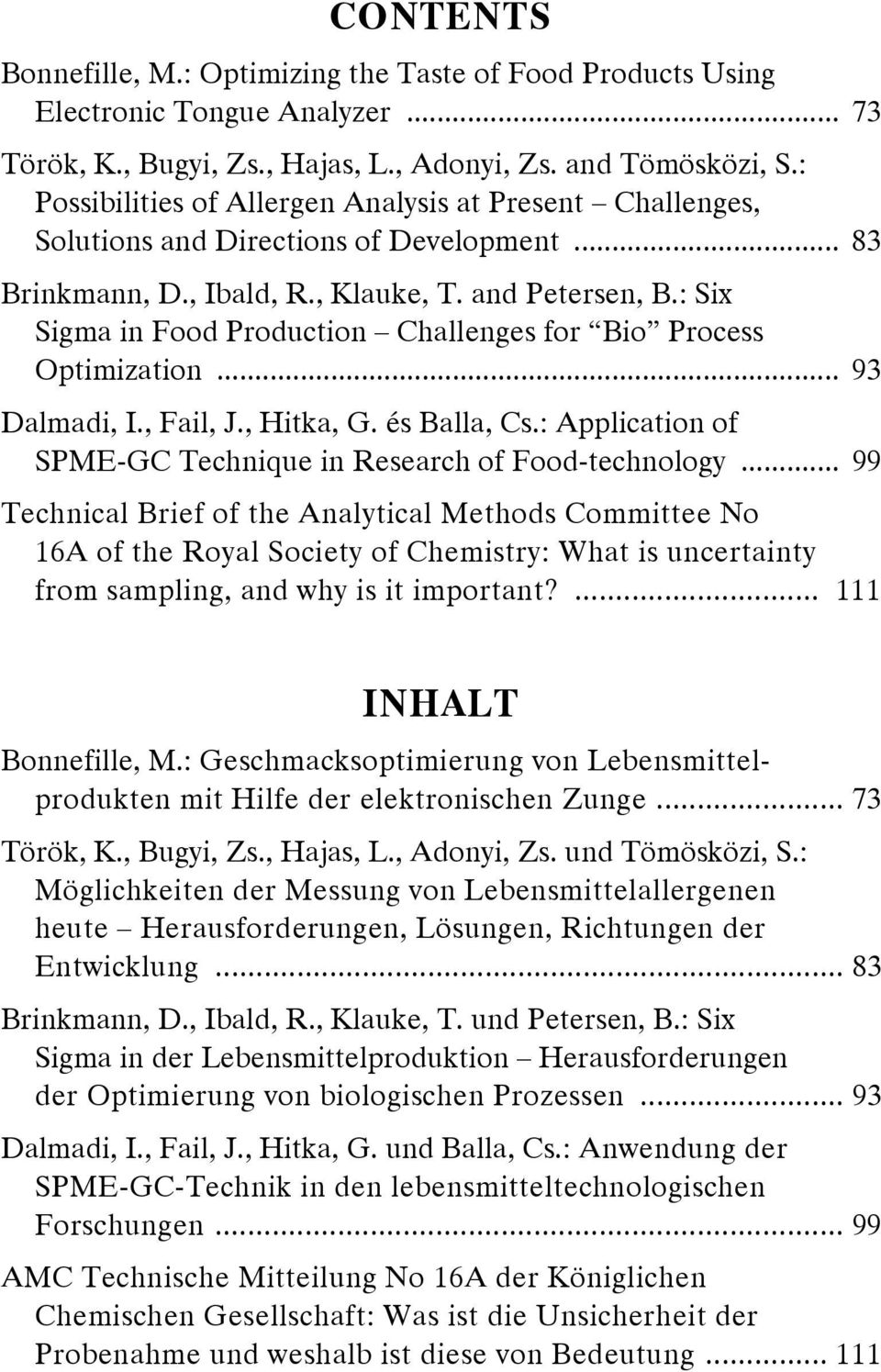 : Six Sigma in Food Production Challenges for Bio Process Optimization... 93 Dalmadi, I., Fail, J., Hitka, G. és Balla, Cs.: Application of SPME-GC Technique in Research of Food-technology.