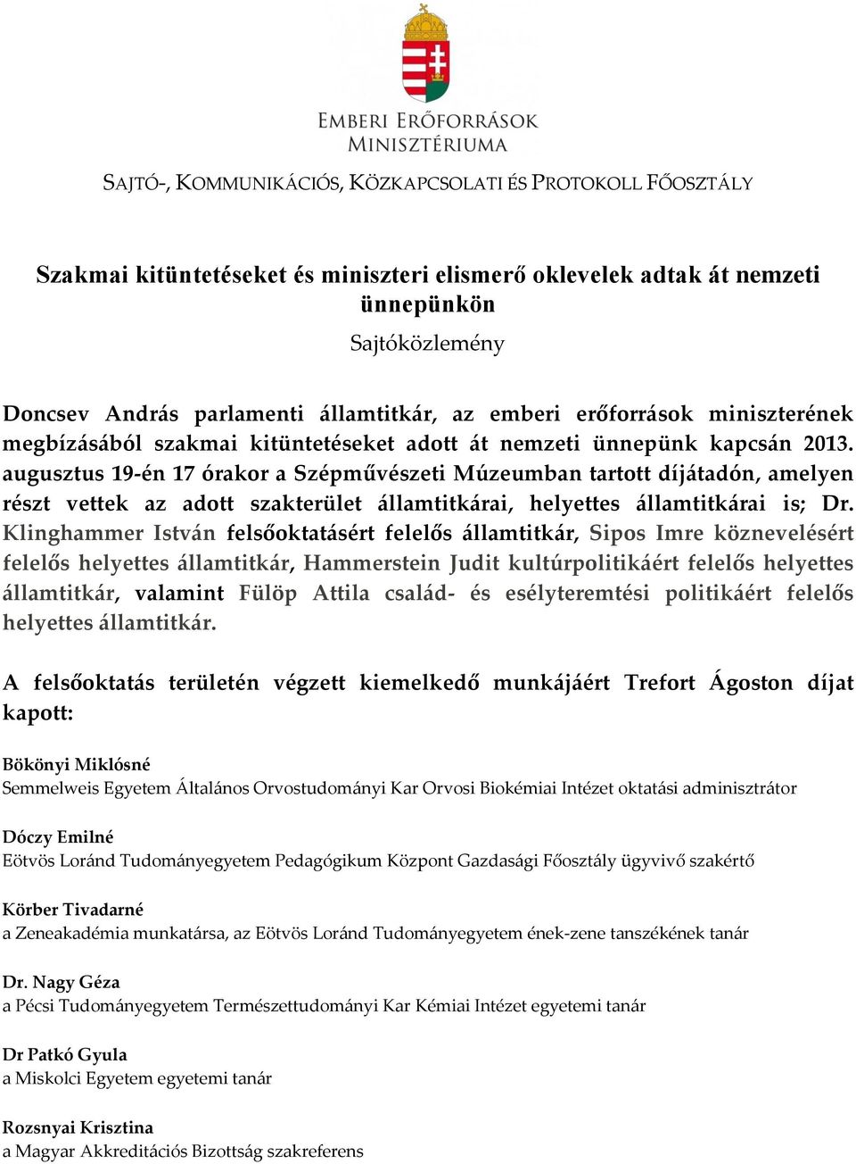 augusztus 19-én 17 órakor a Szépművészeti Múzeumban tartott díjátadón, amelyen részt vettek az adott szakterület államtitkárai, helyettes államtitkárai is; Dr.