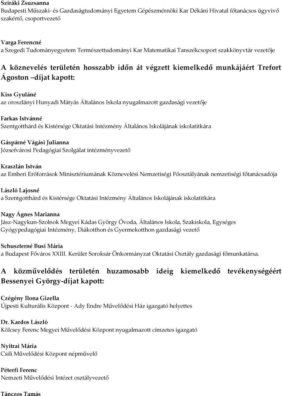 Mátyás Általános Iskola nyugalmazott gazdasági vezetője Farkas Istvánné Szentgotthárd és Kistérsége Oktatási Intézmény Általános Iskolájának iskolatitkára Gáspárné Vágási Julianna Józsefvárosi