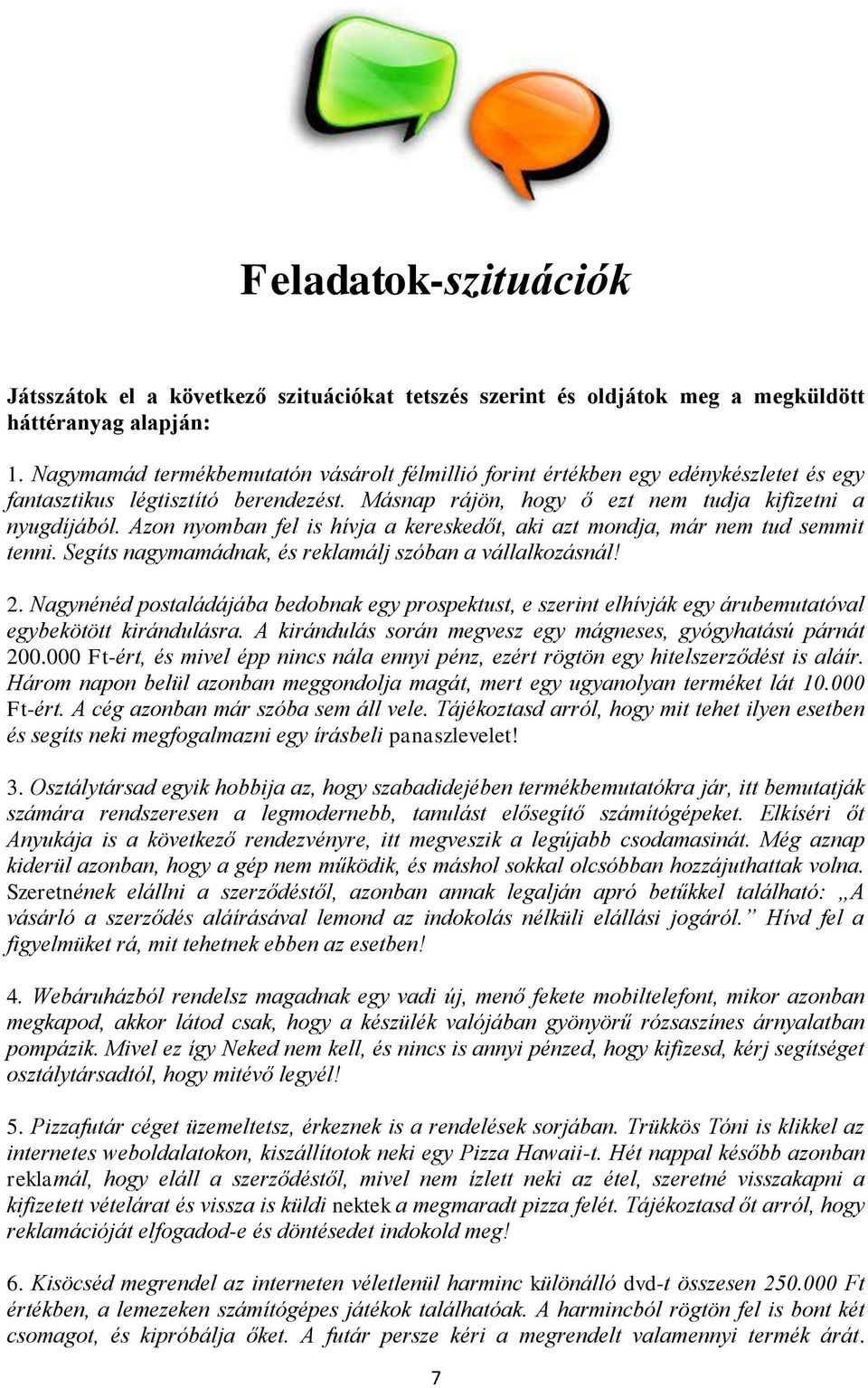 Azon nyomban fel is hívja a kereskedőt, aki azt mondja, már nem tud semmit tenni. Segíts nagymamádnak, és reklamálj szóban a vállalkozásnál! 2.