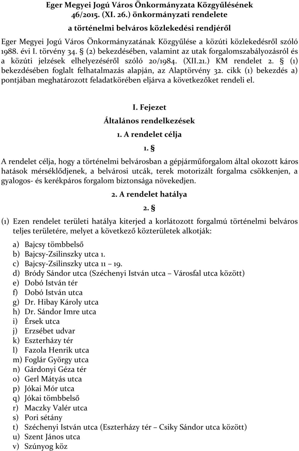 (2) bekezdésében, valamint az utak forgalomszabályozásról és a közúti jelzések elhelyezéséről szóló 20/1984. (XII.21.) KM rendelet 2. (1) bekezdésében foglalt felhatalmazás alapján, az Alaptörvény 32.