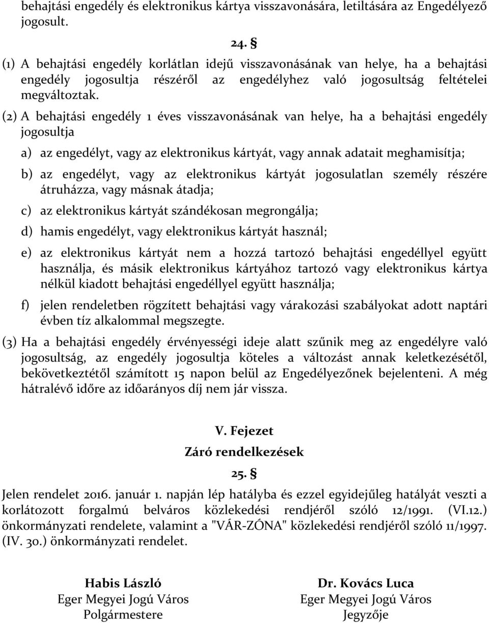 (2) A behajtási engedély 1 éves visszavonásának van helye, ha a behajtási engedély jogosultja a) az engedélyt, vagy az elektronikus kártyát, vagy annak adatait meghamisítja; b) az engedélyt, vagy az