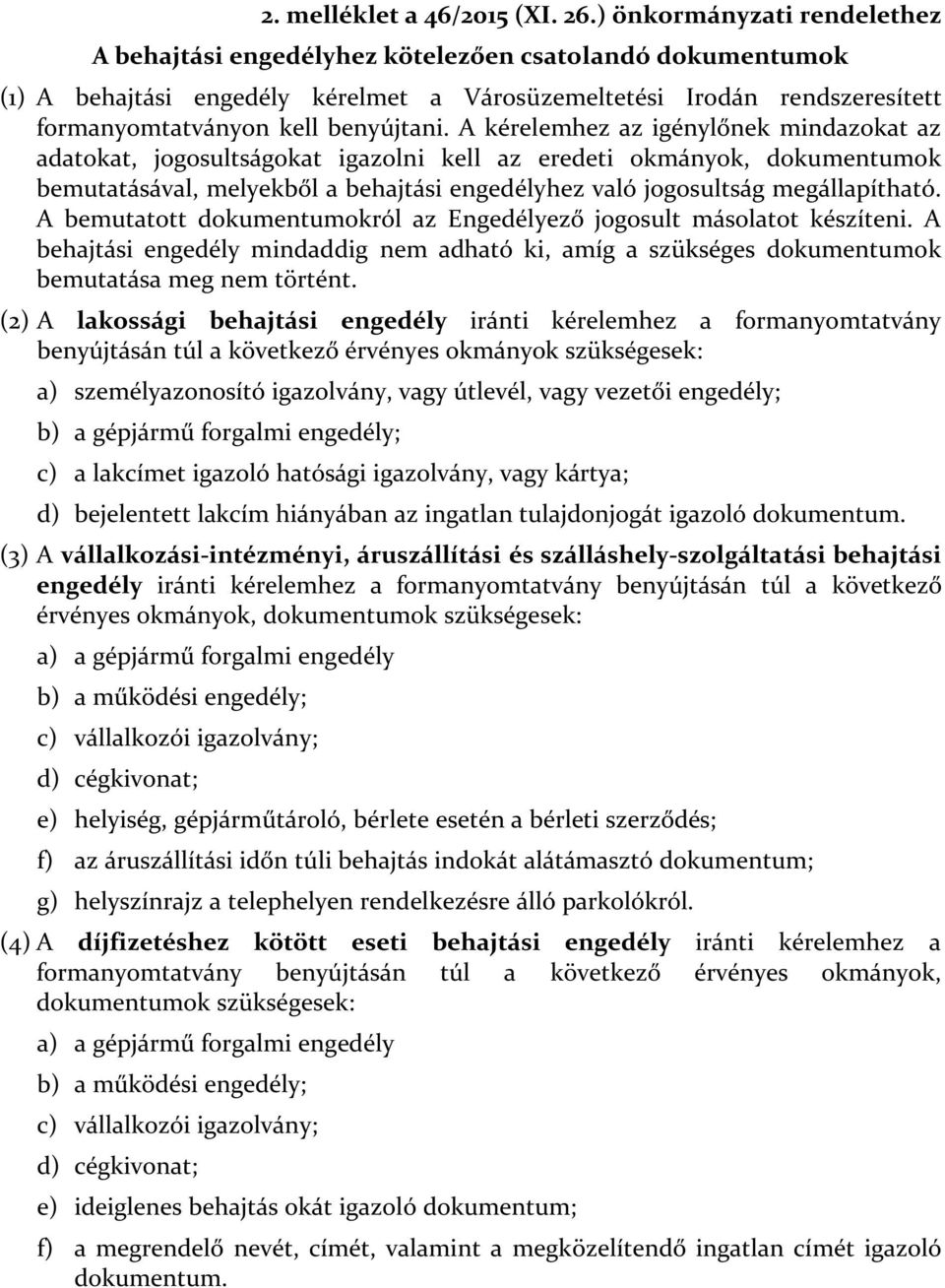 A kérelemhez az igénylőnek mindazokat az adatokat, jogosultságokat igazolni kell az eredeti okmányok, dokumentumok bemutatásával, melyekből a behajtási engedélyhez való jogosultság megállapítható.