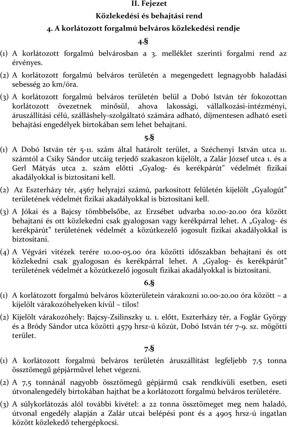 (3) A korlátozott forgalmú belváros területén belül a Dobó István tér fokozottan korlátozott övezetnek minősül, ahova lakossági, vállalkozási-intézményi, áruszállítási célú, szálláshely-szolgáltató