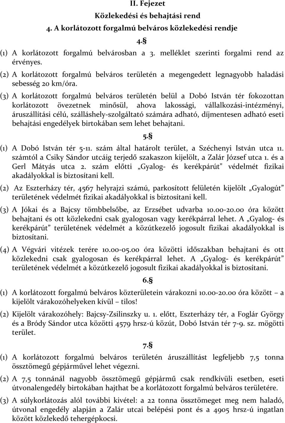 (3) A korlátozott forgalmú belváros területén belül a Dobó István tér fokozottan korlátozott övezetnek minősül, ahova lakossági, vállalkozási-intézményi, áruszállítási célú, szálláshely-szolgáltató